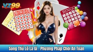 Song Thủ Lô Là Gì - Phương Pháp Chơi An Toàn